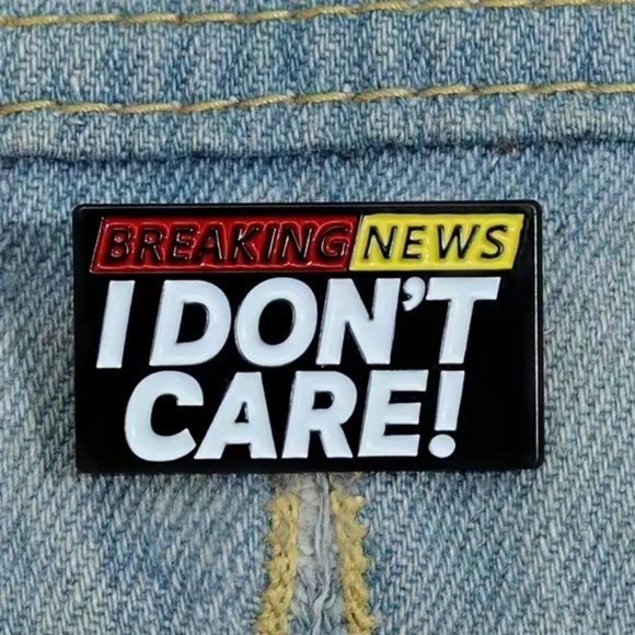 3/$25 “Breaking News I Don’t Care!” UNISEX Pin Badge Brooch - Picture 1 of 8